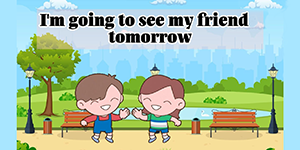 I will see my friend tomorrow